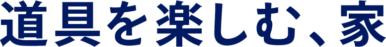 道具を楽しむ、家