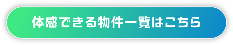 体感できる物件一覧はこちら